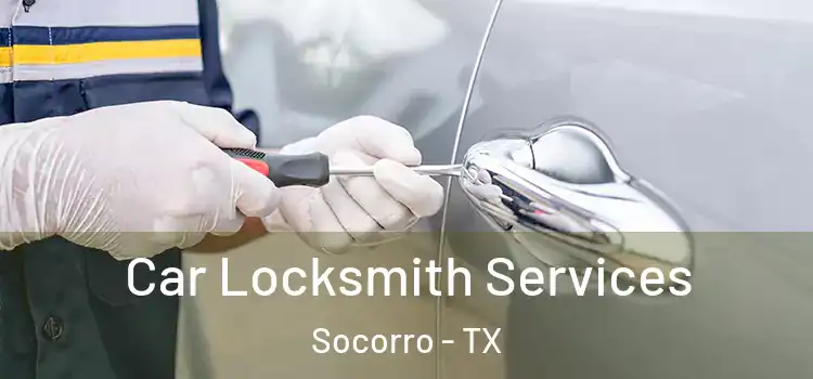 Car Locksmith Services Socorro - TX